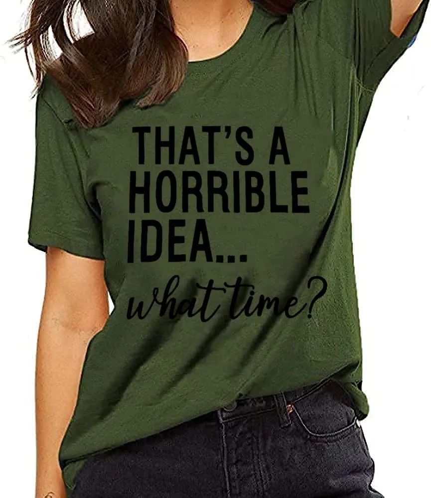 Thats A Horrible Idea What Time T Shirt Womens Cute Funny Saying Letter Print Party Shirt Graphic Tee Tops